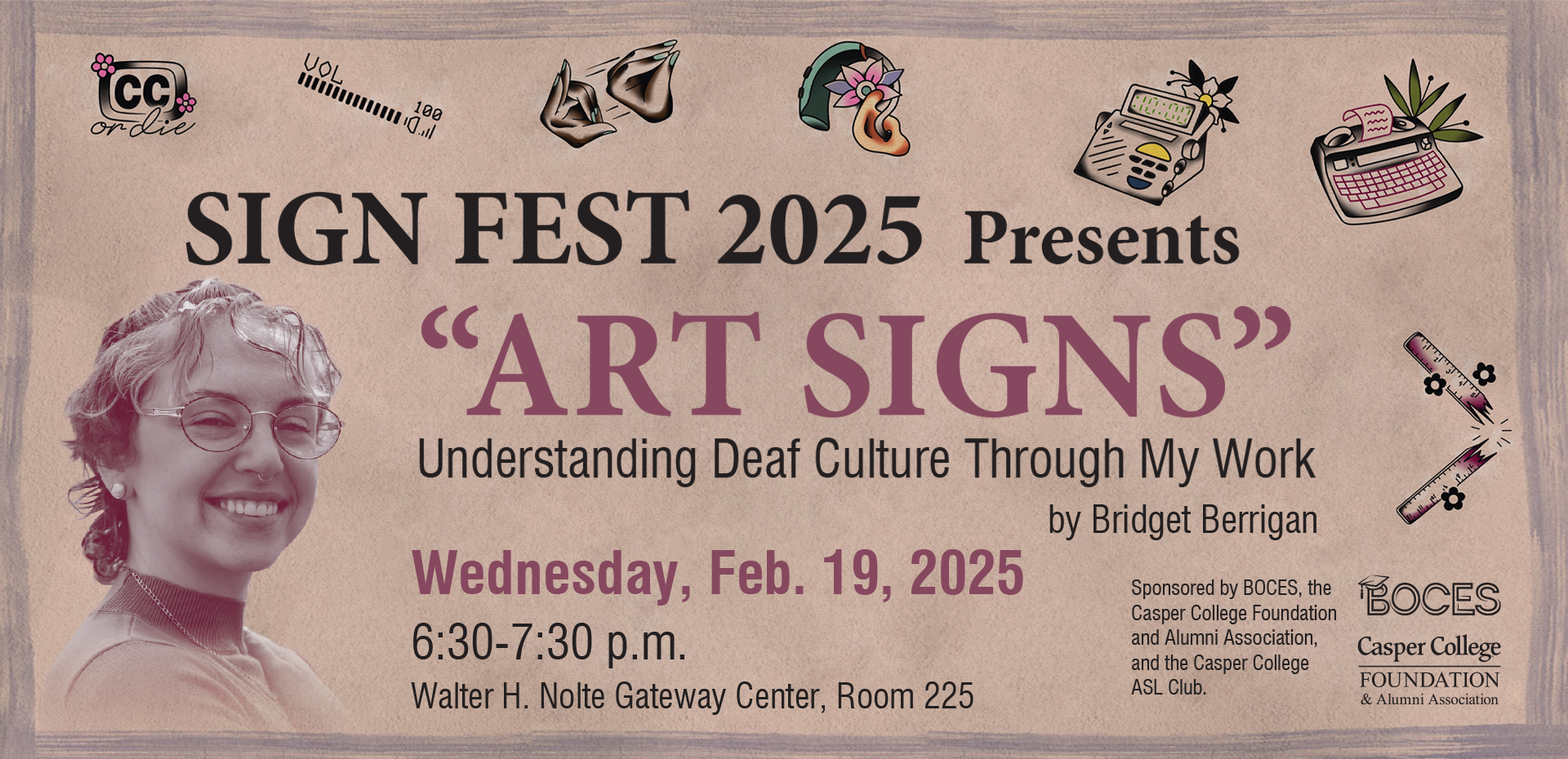 sign fest 2025 presents " art sign" understanding deaf culture through my work by bridget berrigan. wednesday, feb. 19, 2025 6:30-7:30 p.m. walter h. nolte gateway center, room 225